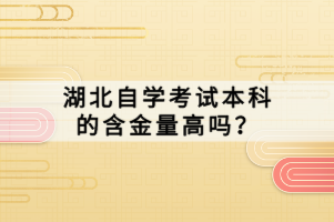 湖北自學(xué)考試本科的含金量高嗎？