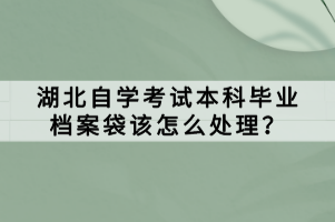 湖北自學(xué)考試本科畢業(yè)檔案袋該怎么處理？