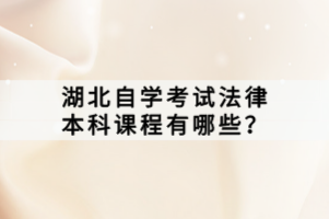 湖北自學考試法律本科課程有哪些？