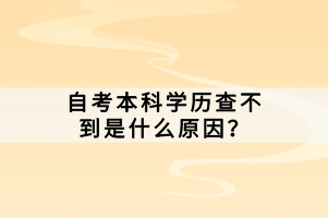 自考本科學(xué)歷查不到是什么原因？