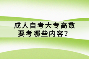 成人自考大專高數(shù)要考哪些內(nèi)容？