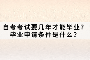 自考考試要幾年才能畢業(yè)？畢業(yè)申請條件是什么？