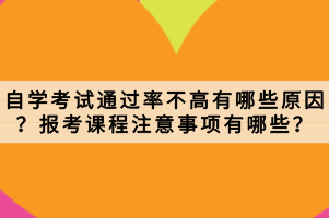 自學(xué)考試通過率不高有哪些原因？報考課程注意事項有哪些？