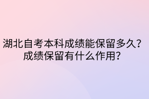 湖北自考本科成績能保留多久？成績保留有什么作用？