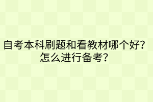 自考本科刷題和看教材哪個(gè)好？怎么進(jìn)行備考？