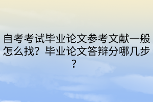 自考考試畢業(yè)論文參考文獻一般怎么找？畢業(yè)論文答辯分哪幾步？