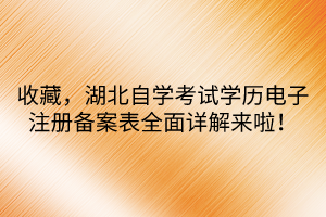 收藏，湖北自學(xué)考試學(xué)歷電子注冊(cè)備案表全面詳解來啦！