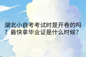 湖北小自考考試時是開卷的嗎？最快拿畢業(yè)證是什么時候？