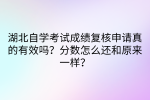 湖北自學考試成績復核申請真的有效嗎？分數(shù)怎么還和原來一樣？