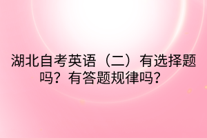湖北自考英語（二）有選擇題嗎？有答題規(guī)律嗎？