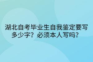湖北自考畢業(yè)生自我鑒定要寫多少字？必須本人寫嗎？