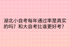 湖北小自考每年通過率是真實的嗎？和大自考比誰更好考？