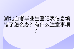 湖北自考畢業(yè)生登記表信息填錯了怎么辦？有什么注意事項？