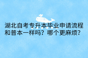 湖北自考專升本畢業(yè)申請流程和普本一樣嗎？哪個更麻煩？