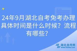 24年9月湖北自考免考辦理具體時間是什么時候？流程有哪些？
