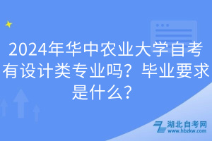 2024年華中農(nóng)業(yè)大學(xué)自考有設(shè)計(jì)類(lèi)專(zhuān)業(yè)嗎？畢業(yè)要求是什么？