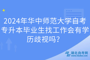 2024年華中師范大學(xué)自考專升本畢業(yè)生找工作會有學(xué)歷歧視嗎？