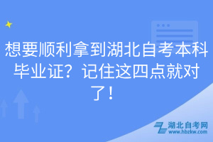 想要順利拿到湖北自考本科畢業(yè)證？記住這四點就對了！