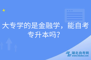 大專學(xué)的是金融學(xué)，能自考專升本嗎？