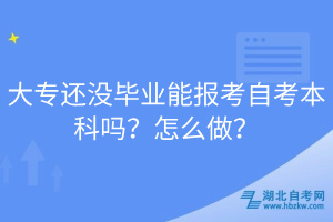 大專(zhuān)還沒(méi)畢業(yè)能報(bào)考自考本科嗎？怎么做？