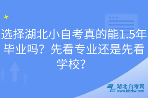 選擇湖北小自考真的能1.5年畢業(yè)嗎？先看專業(yè)還是先看學(xué)校？