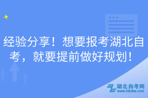 經(jīng)驗分享！想要報考湖北自考，就要提前做好規(guī)劃！