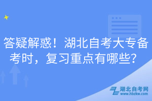 答疑解惑！湖北自考大專備考時，復(fù)習(xí)重點有哪些？