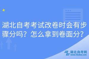 湖北自考考試改卷時(shí)會(huì)有步驟分嗎？怎么拿到卷面分？