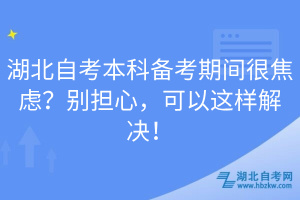 湖北自考本科備考期間很焦慮？別擔心，可以這樣解決！