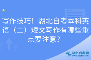 寫作技巧！湖北自考本科英語(yǔ)（二）短文寫作有哪些重點(diǎn)要注意？