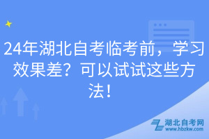 24年湖北自考臨考前，學(xué)習(xí)效果差？可以試試這些方法！