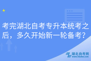 考完湖北自考專升本統(tǒng)考之后，多久開始新一輪備考？