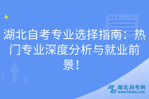 湖北自考專業(yè)選擇指南：熱門專業(yè)深度分析與就業(yè)前景！