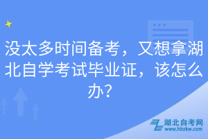 沒太多時(shí)間備考，又想拿湖北自學(xué)考試畢業(yè)證，該怎么辦？