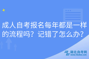 成人自考報名每年都是一樣的流程嗎？記錯了怎么辦？