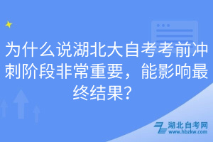 為什么說湖北大自考考前沖刺階段非常重要，能影響最終結(jié)果？