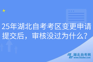 25年湖北自考考區(qū)變更申請(qǐng)?zhí)峤缓?，審核沒過為什么？
