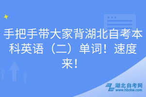 手把手帶大家背湖北自考本科英語（二）單詞！速度來！