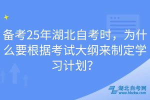 備考25年湖北自考時，為什么要根據(jù)考試大綱來制定學習計劃？