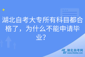 湖北自考大專所有科目都合格了，為什么不能申請畢業(yè)？