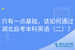 只有一點基礎，該如何通過湖北自考本科英語（二）？