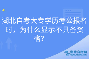 湖北自考大專學(xué)歷考公報(bào)名時(shí)，為什么顯示不具備資格？