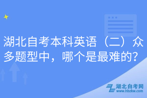 湖北自考本科英語(yǔ)（二）眾多題型中，哪個(gè)是最難的？