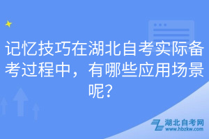 記憶技巧在湖北自考實(shí)際備考過(guò)程中，有哪些應(yīng)用場(chǎng)景呢？