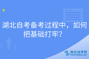 湖北自考備考過(guò)程中，如何把基礎(chǔ)打牢？