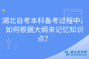 湖北自考本科備考過程中，如何根據(jù)大綱來記憶知識點？