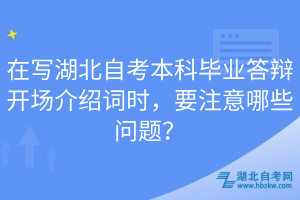 在寫(xiě)湖北自考本科畢業(yè)答辯開(kāi)場(chǎng)介紹詞時(shí)，要注意哪些問(wèn)題？