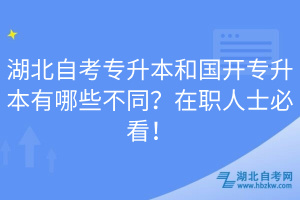 湖北自考專升本和國開專升本有哪些不同？在職人士必看！
