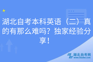 湖北自考本科英語（二）真的有那么難嗎？獨(dú)家經(jīng)驗(yàn)分享！