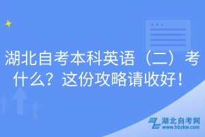 湖北自考本科英語(yǔ)（二）考什么？這份攻略請(qǐng)收好！